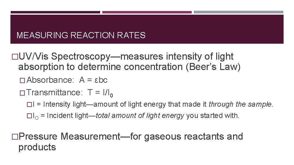 MEASURING REACTION RATES �UV/Vis Spectroscopy—measures intensity of light absorption to determine concentration (Beer’s Law)