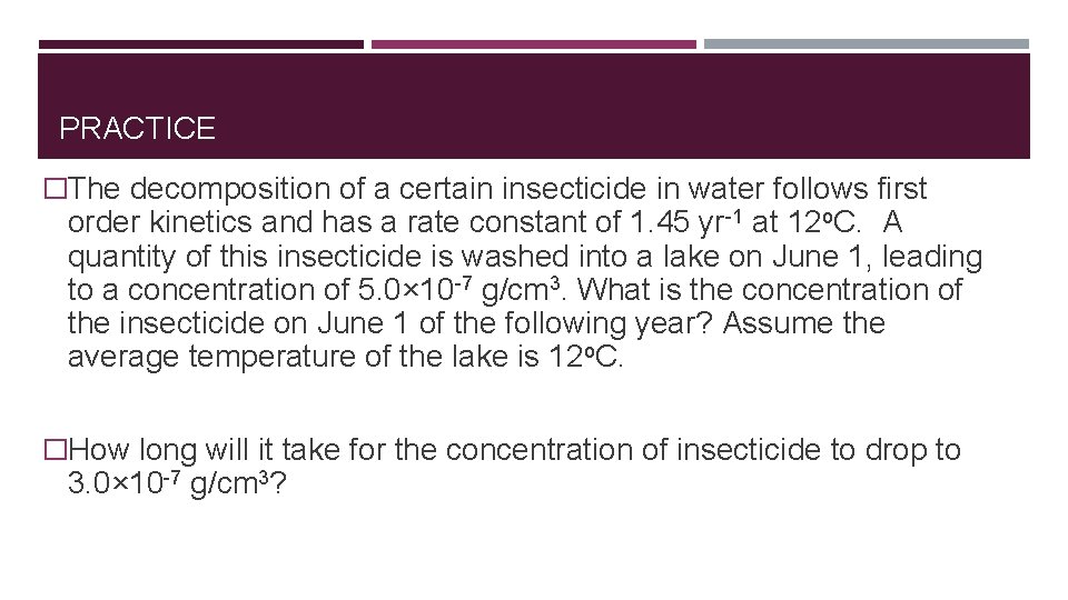 PRACTICE �The decomposition of a certain insecticide in water follows first order kinetics and
