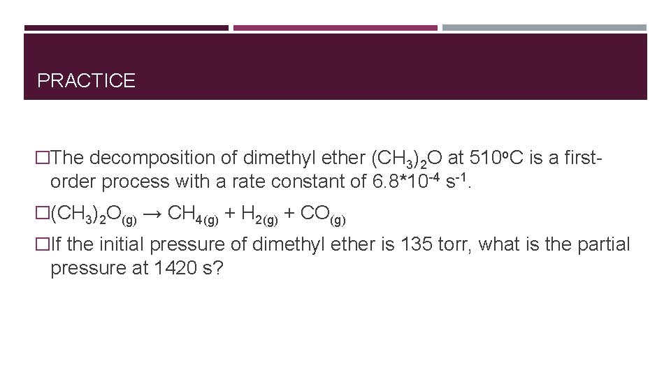 PRACTICE �The decomposition of dimethyl ether (CH 3)2 O at 510 o. C is