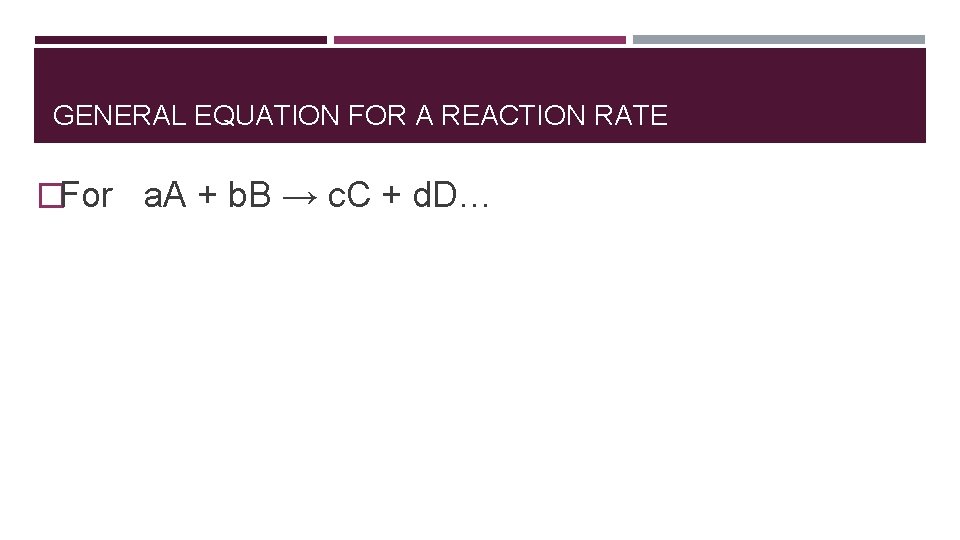 GENERAL EQUATION FOR A REACTION RATE �For a. A + b. B → c.