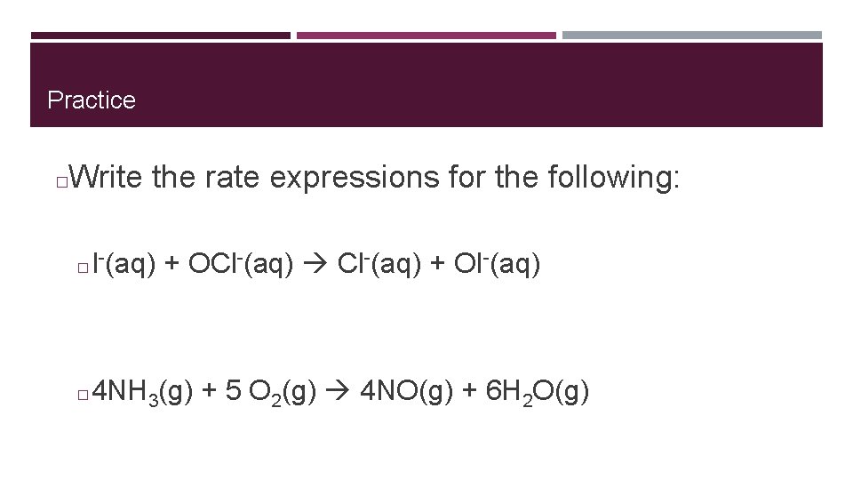 Practice Write the rate expressions for the following: � � I-(aq) + OCl-(aq) +