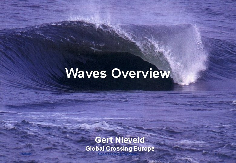STAR TAP Waves Overview Gert Nieveld Global Crossing Europe 01/06/05 Global Crossing Proprietary 1