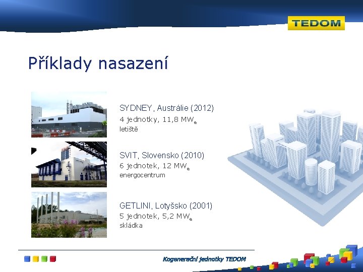 Příklady nasazení SYDNEY, Austrálie (2012) 4 jednotky, 11, 8 MWe letiště SVIT, Slovensko (2010)