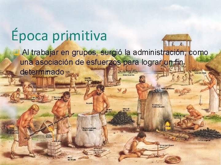 Época primitiva q Al trabajar en grupos, surgió la administración, como una asociación de