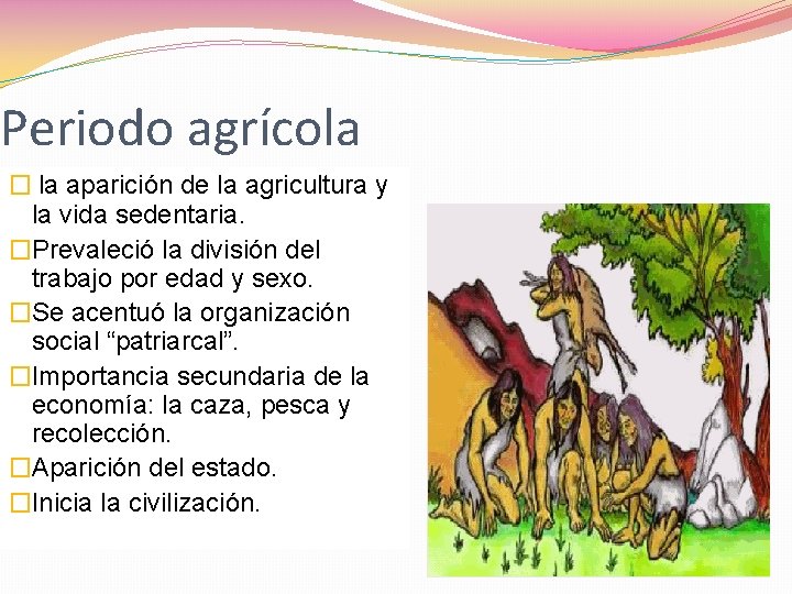 Periodo agrícola � la aparición de la agricultura y la vida sedentaria. �Prevaleció la