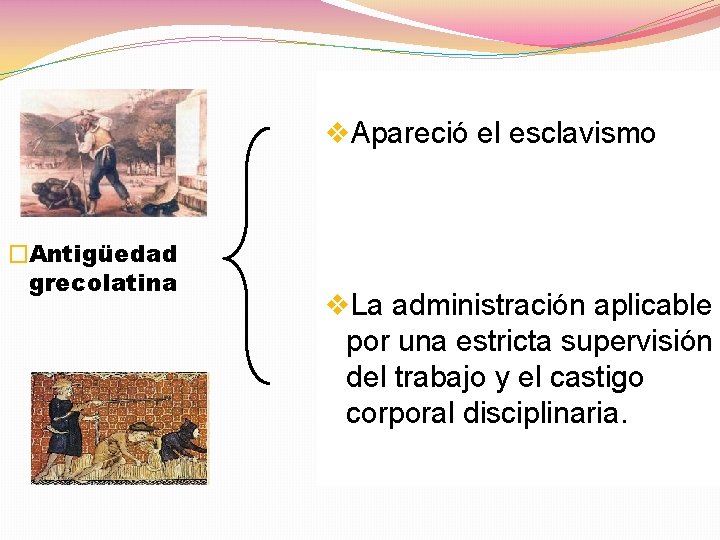 v. Apareció el esclavismo �Antigüedad grecolatina v. La administración aplicable por una estricta supervisión