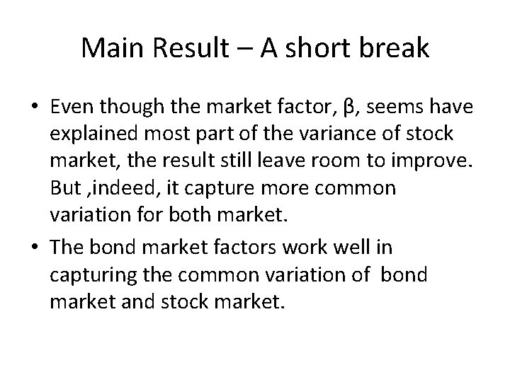 Main Result – A short break • Even though the market factor, β, seems