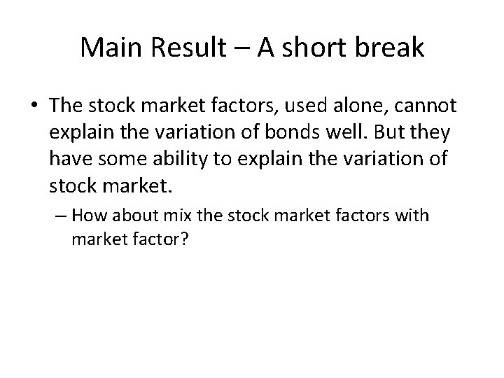Main Result – A short break • The stock market factors, used alone, cannot