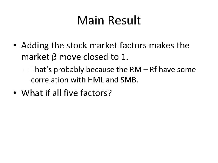 Main Result • Adding the stock market factors makes the market β move closed