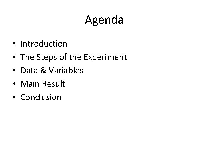 Agenda • • • Introduction The Steps of the Experiment Data & Variables Main