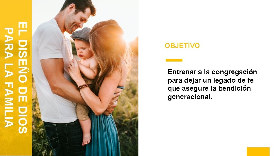 EL DISEÑO DE DIOS PARA LA FAMILIA OBJETIVO Entrenar a la congregación para dejar