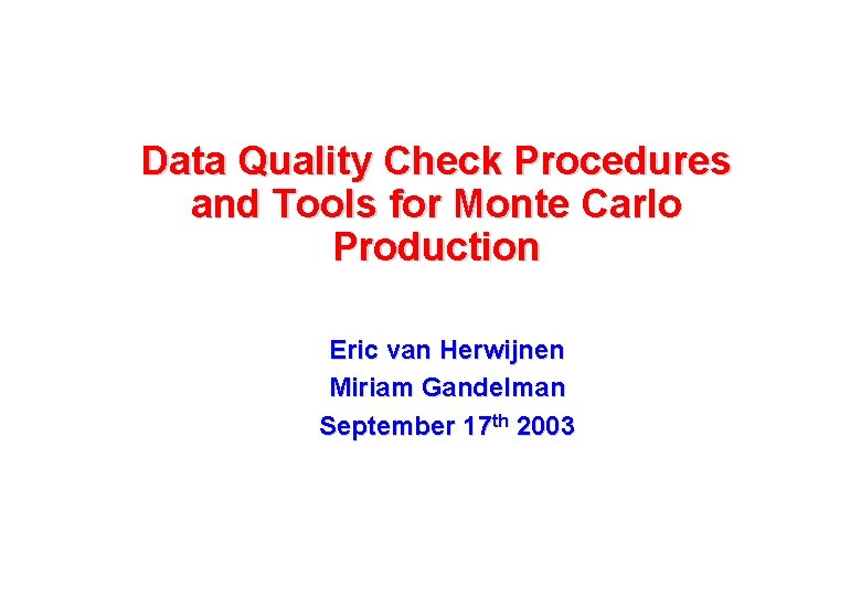 Data Quality Check Procedures and Tools for Monte Carlo Production Eric van Herwijnen Miriam