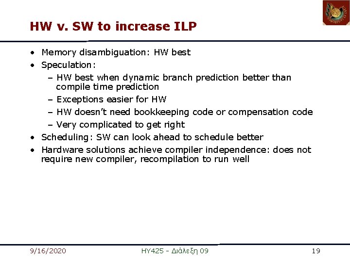 HW v. SW to increase ILP • Memory disambiguation: HW best • Speculation: –