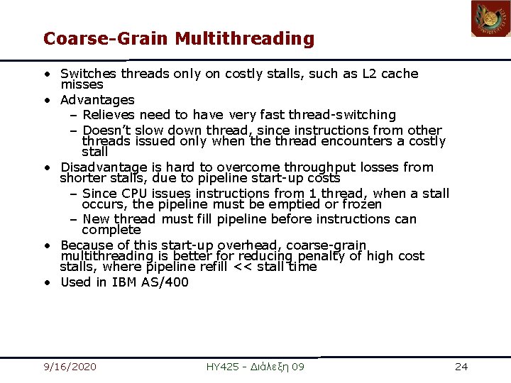 Coarse-Grain Multithreading • Switches threads only on costly stalls, such as L 2 cache