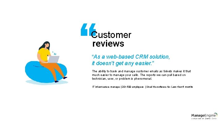 Customer reviews “As a web-based CRM solution, it doesn't get any easier. ” The