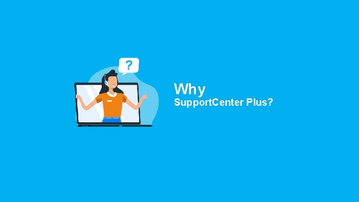 Why Support. Center Plus? 
