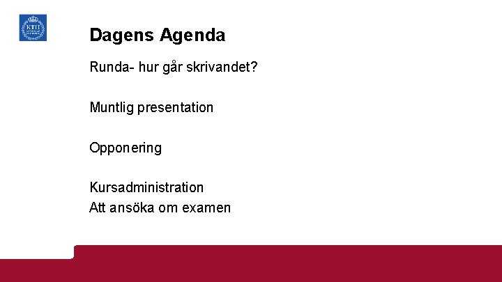 Dagens Agenda Runda- hur går skrivandet? Muntlig presentation Opponering Kursadministration Att ansöka om examen