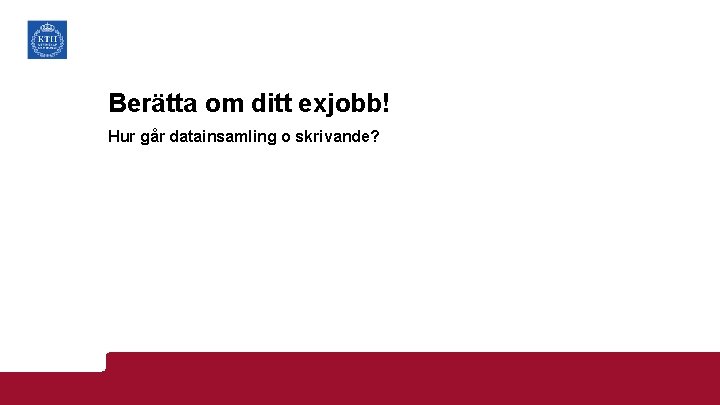 Berätta om ditt exjobb! Hur går datainsamling o skrivande? 