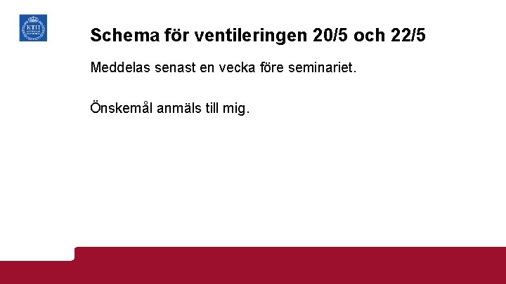 Schema för ventileringen 20/5 och 22/5 Meddelas senast en vecka före seminariet. Önskemål anmäls