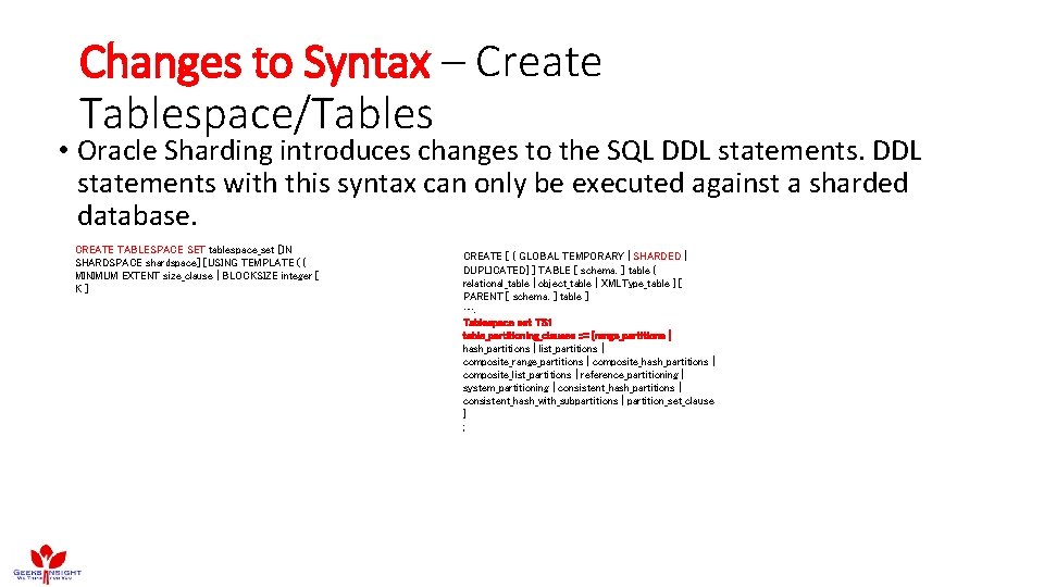 Changes to Syntax – Create Tablespace/Tables • Oracle Sharding introduces changes to the SQL Changes to Syntax – Create Tablespace/Tables • Oracle Sharding introduces changes to the SQL