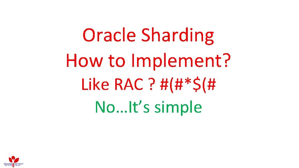 Oracle Sharding How to Implement? Like RAC ? #(#*$(# No…It’s simple Oracle Sharding How to Implement? Like RAC ? #(#*$(# No…It’s simple