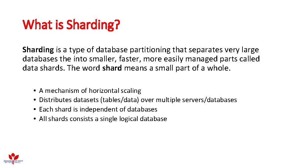 What is Sharding? Sharding is a type of database partitioning that separates very large What is Sharding? Sharding is a type of database partitioning that separates very large