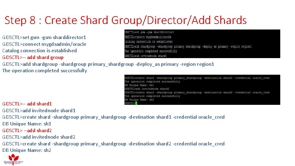 Step 8 : Create Shard Group/Director/Add Shards GDSCTL>set gsm -gsm sharddirector 1 GDSCTL>connect mygdsadmin/oracle Step 8 : Create Shard Group/Director/Add Shards GDSCTL>set gsm -gsm sharddirector 1 GDSCTL>connect mygdsadmin/oracle