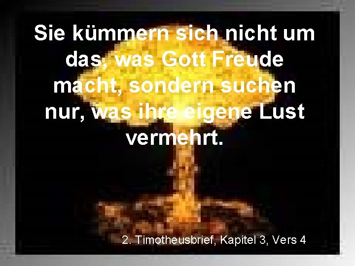 Sie kümmern sich nicht um das, was Gott Freude macht, sondern suchen nur, was