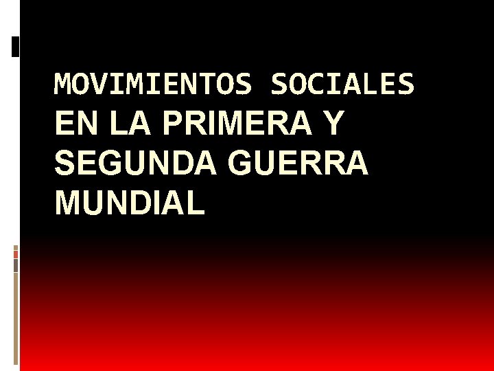 MOVIMIENTOS SOCIALES EN LA PRIMERA Y SEGUNDA GUERRA MUNDIAL 