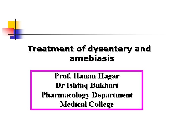 Treatment of dysentery and amebiasis Prof. Hanan Hagar Dr Ishfaq Bukhari Pharmacology Department Medical