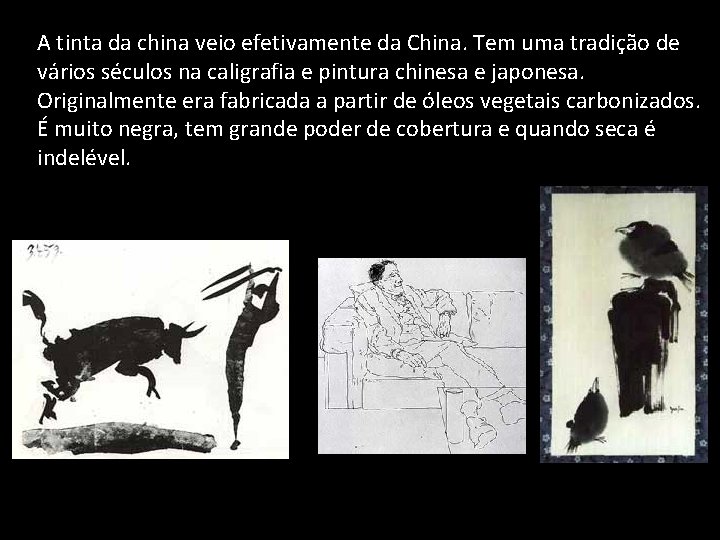 A tinta da china veio efetivamente da China. Tem uma tradição de vários séculos