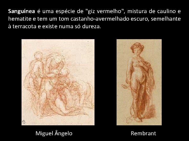 Sanguínea é uma espécie de "giz vermelho", mistura de caulino e hematite e tem