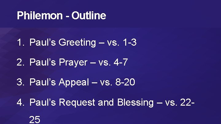 Philemon - Outline 1. Paul’s Greeting – vs. 1 -3 2. Paul’s Prayer –