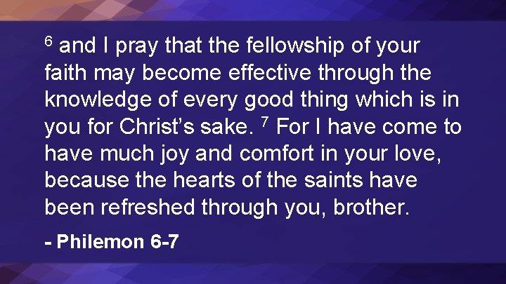 and I pray that the fellowship of your faith may become effective through the