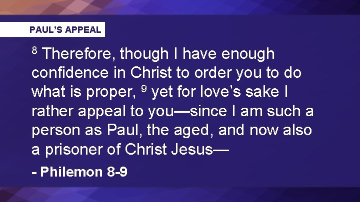 PAUL’S APPEAL Therefore, though I have enough confidence in Christ to order you to