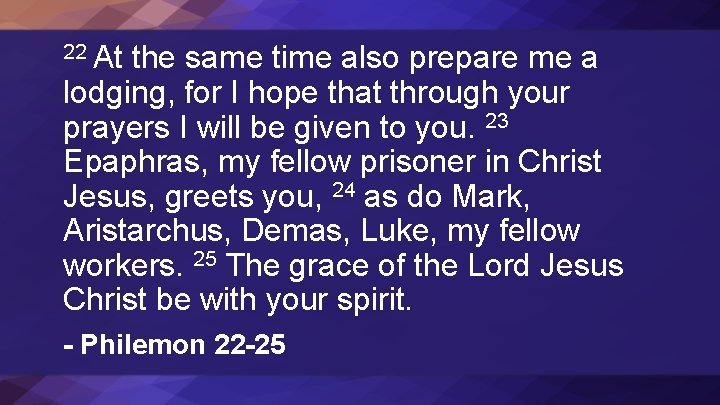 22 At the same time also prepare me a lodging, for I hope that