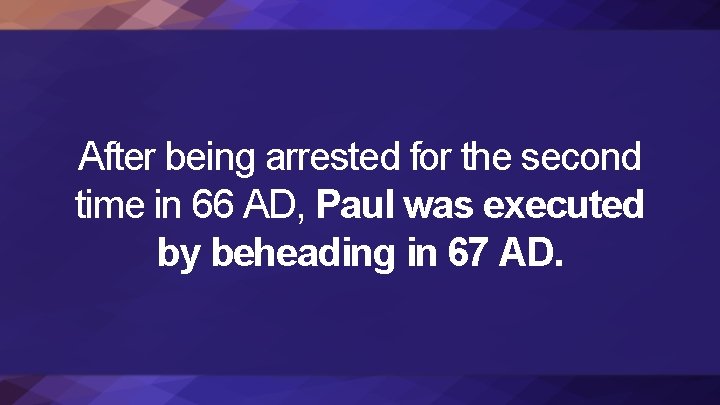 After being arrested for the second time in 66 AD, Paul was executed by