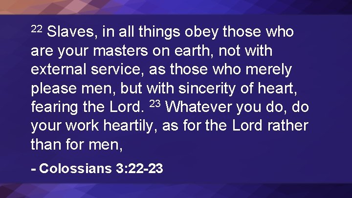 Slaves, in all things obey those who are your masters on earth, not with