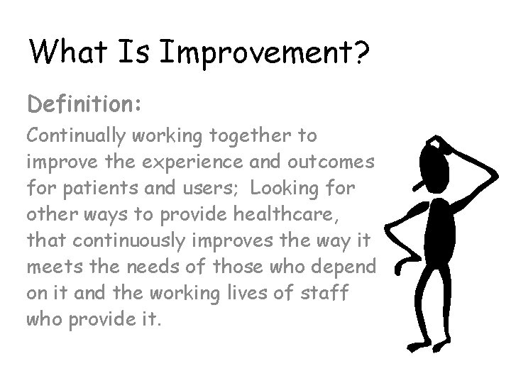 What Is Improvement? Definition: Continually working together to improve the experience and outcomes for