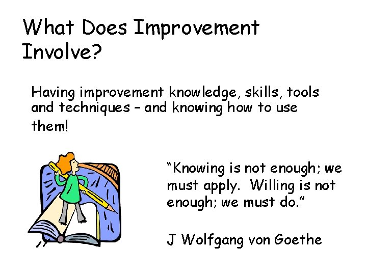What Does Improvement Involve? Having improvement knowledge, skills, tools and techniques – and knowing