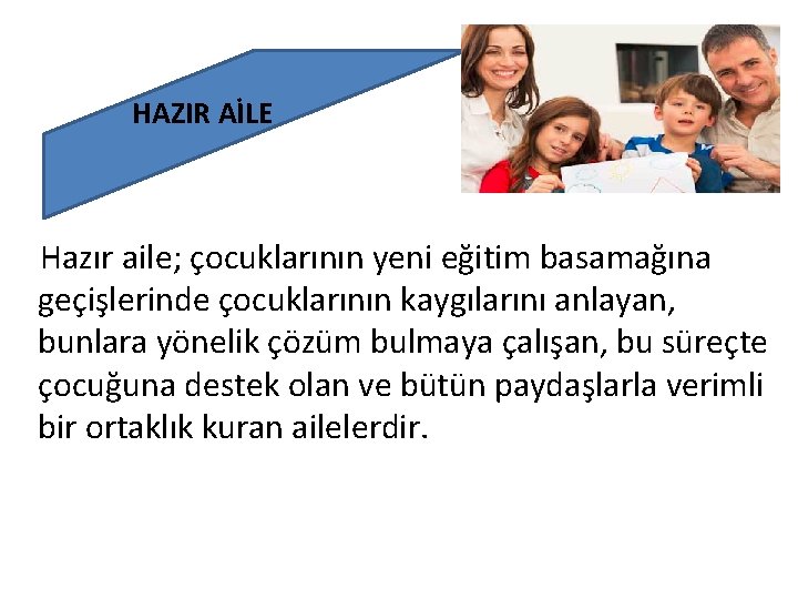 HAZIR AİLE Hazır aile; çocuklarının yeni eğitim basamağına geçişlerinde çocuklarının kaygılarını anlayan, bunlara yönelik