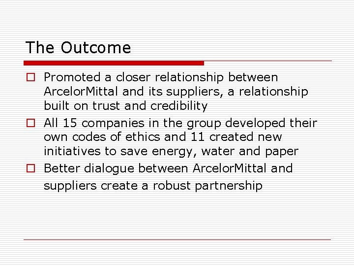 The Outcome o Promoted a closer relationship between Arcelor. Mittal and its suppliers, a