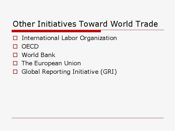 Other Initiatives Toward World Trade o o o International Labor Organization OECD World Bank