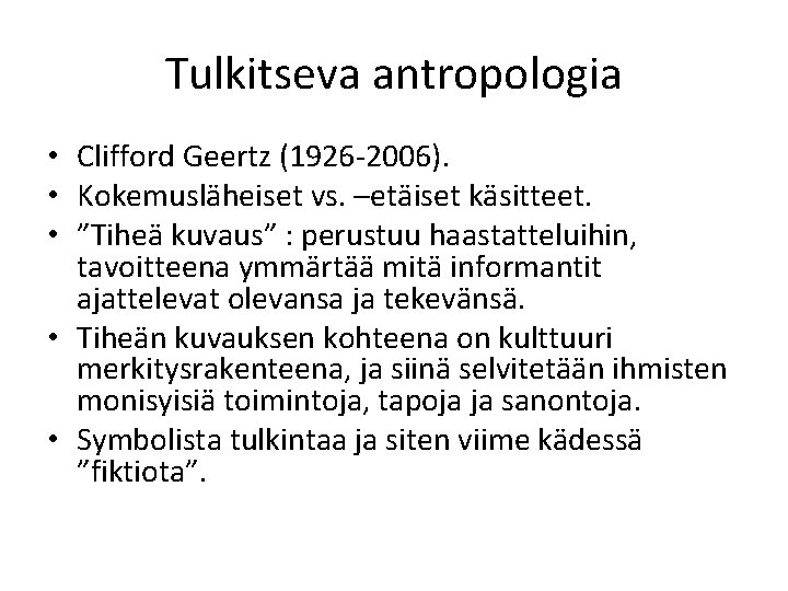 Tulkitseva antropologia • Clifford Geertz (1926 -2006). • Kokemusläheiset vs. –etäiset käsitteet. • ”Tiheä