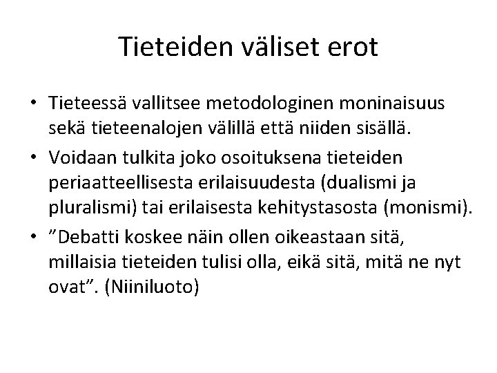 Tieteiden väliset erot • Tieteessä vallitsee metodologinen moninaisuus sekä tieteenalojen välillä että niiden sisällä.