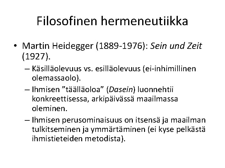 Filosofinen hermeneutiikka • Martin Heidegger (1889 -1976): Sein und Zeit (1927). – Käsilläolevuus vs.