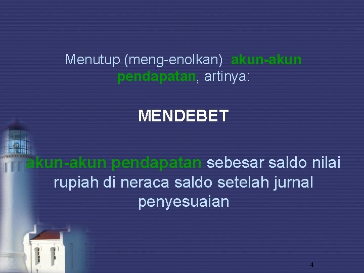 Menutup (meng-enolkan) akun-akun pendapatan, artinya: MENDEBET akun-akun pendapatan sebesar saldo nilai rupiah di neraca