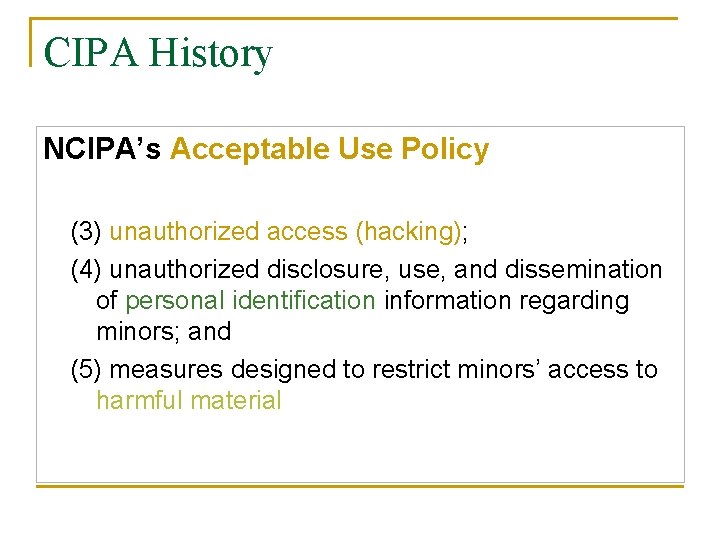 CIPA History NCIPA’s Acceptable Use Policy (3) unauthorized access (hacking); (4) unauthorized disclosure, use,