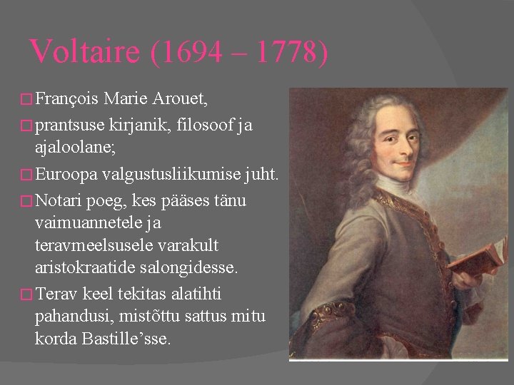 Voltaire (1694 – 1778) �François Marie Arouet, �prantsuse kirjanik, filosoof ja ajaloolane; �Euroopa valgustusliikumise