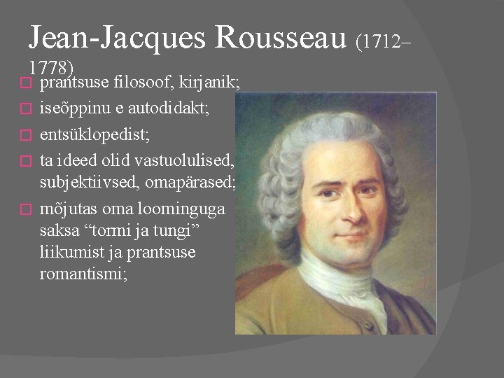 Jean-Jacques Rousseau (1712– 1778) � � � prantsuse filosoof, kirjanik; iseõppinu e autodidakt; entsüklopedist;